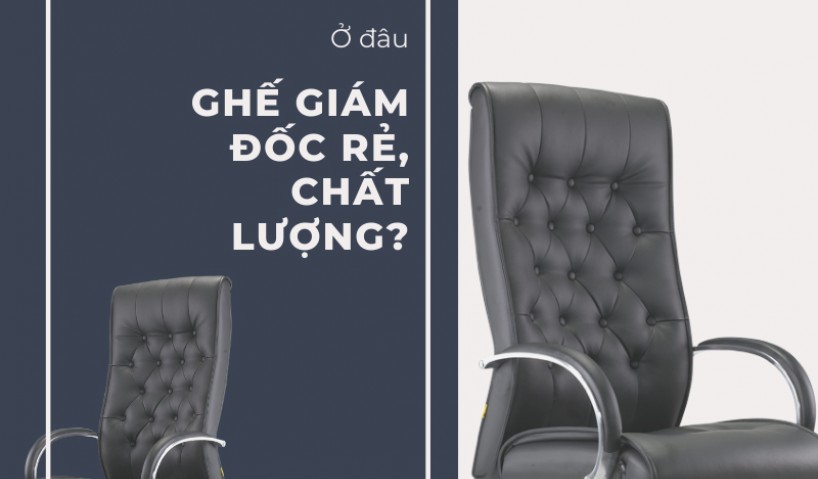 Mua ghế giám đốc giá rẻ, chất lượng ở đâu?